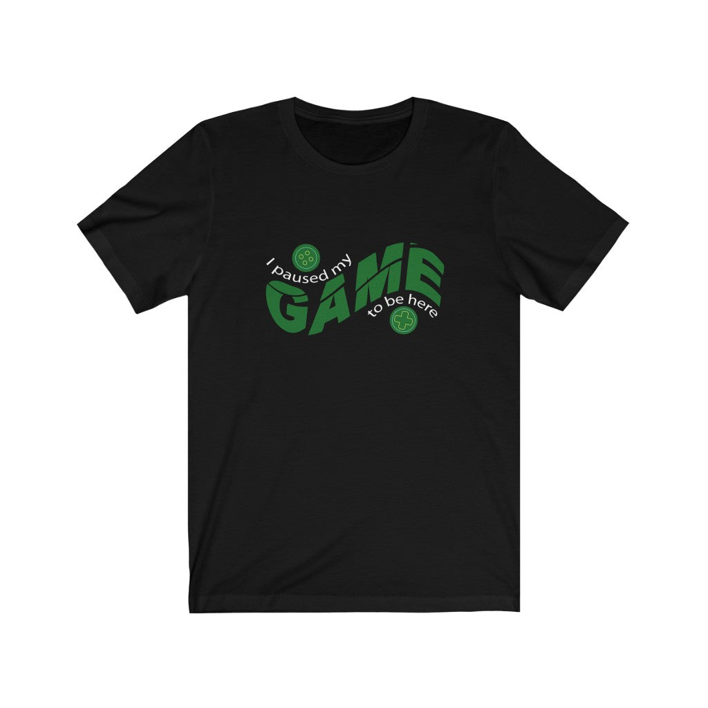 I Paused My Game To Be Here Tshirt