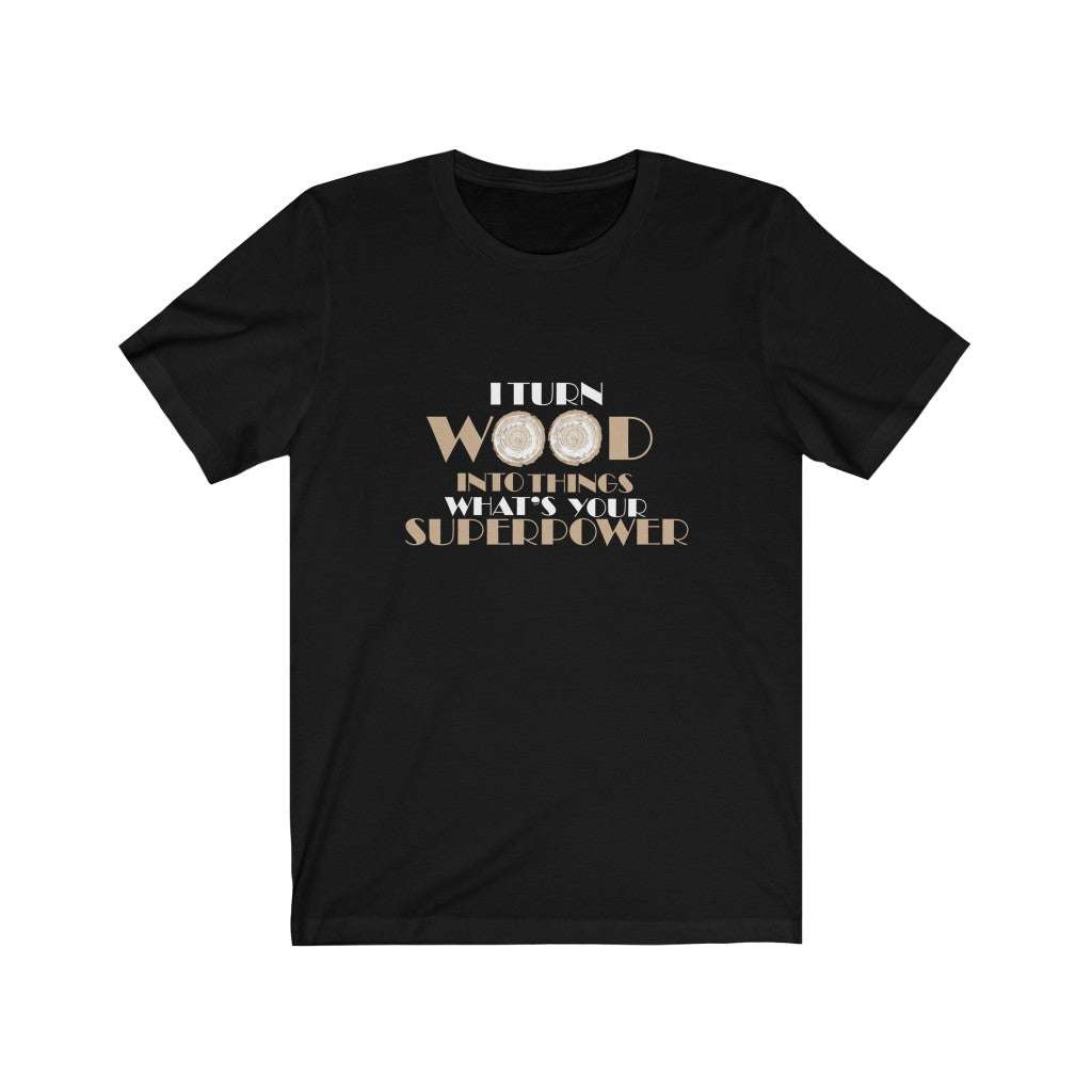 I Turn Wood into Things T-Shirt